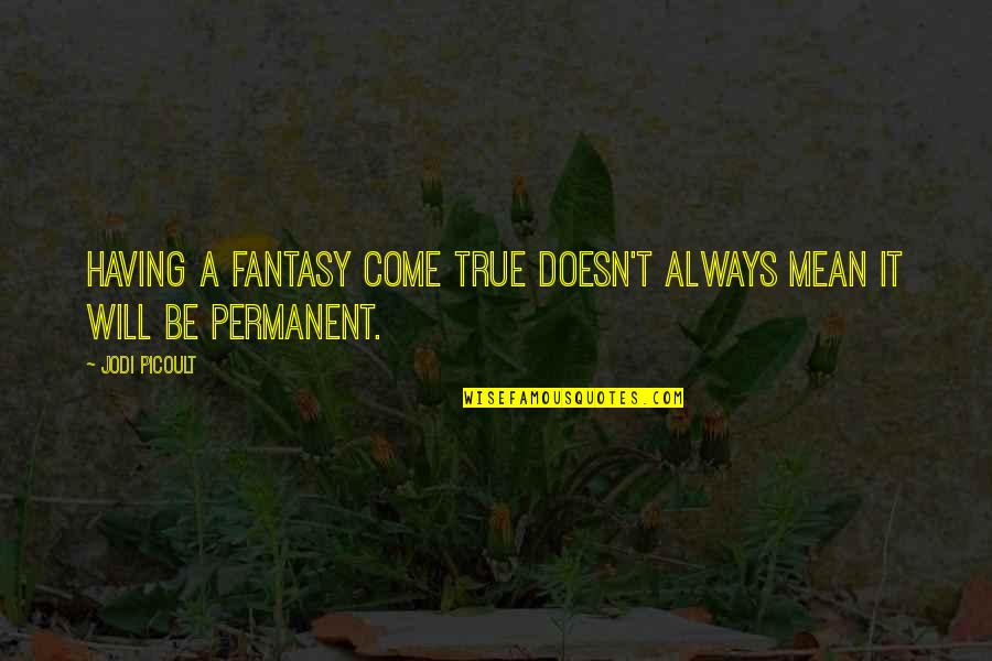 Fantasy Come True Quotes By Jodi Picoult: Having a fantasy come true doesn't always mean