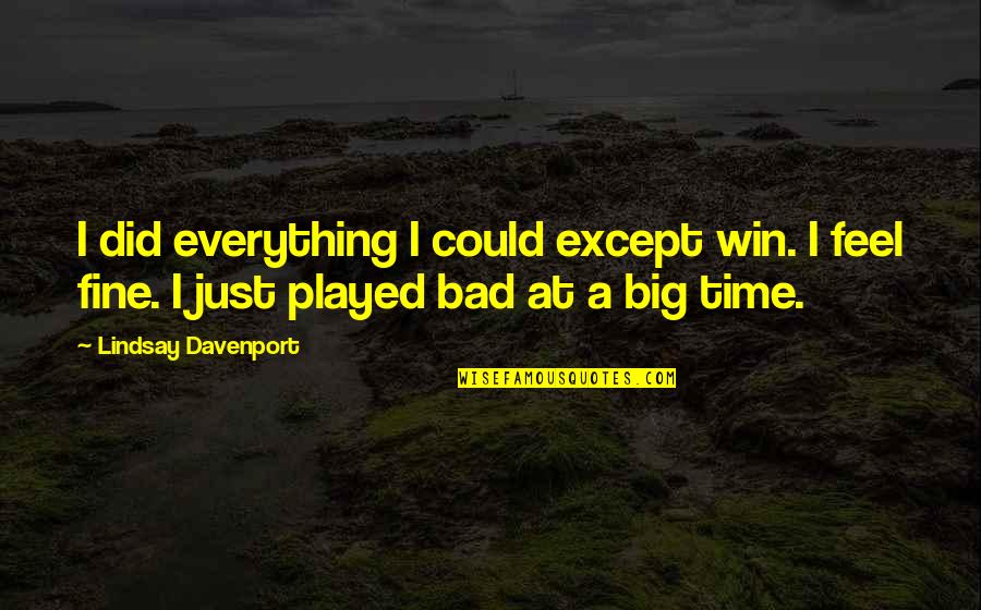 Fantasy Come True Quotes By Lindsay Davenport: I did everything I could except win. I