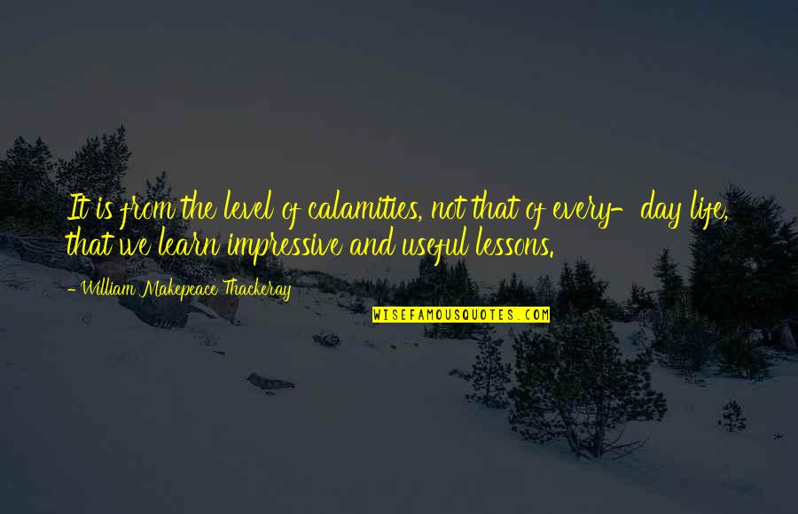 Fantasy Come True Quotes By William Makepeace Thackeray: It is from the level of calamities, not