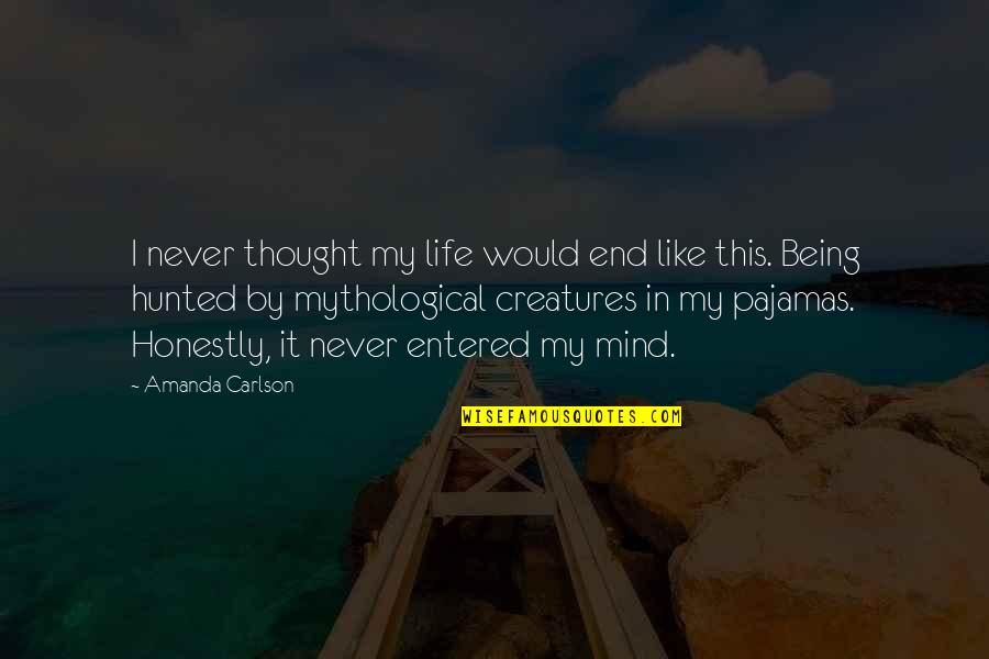 Fantasy Creatures Quotes By Amanda Carlson: I never thought my life would end like Fantasy Creatures Quotes By Amanda Carlson: I never thought my life would end like