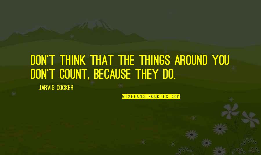 Fantasy Creatures Quotes By Jarvis Cocker: Don't think that the things around you don't