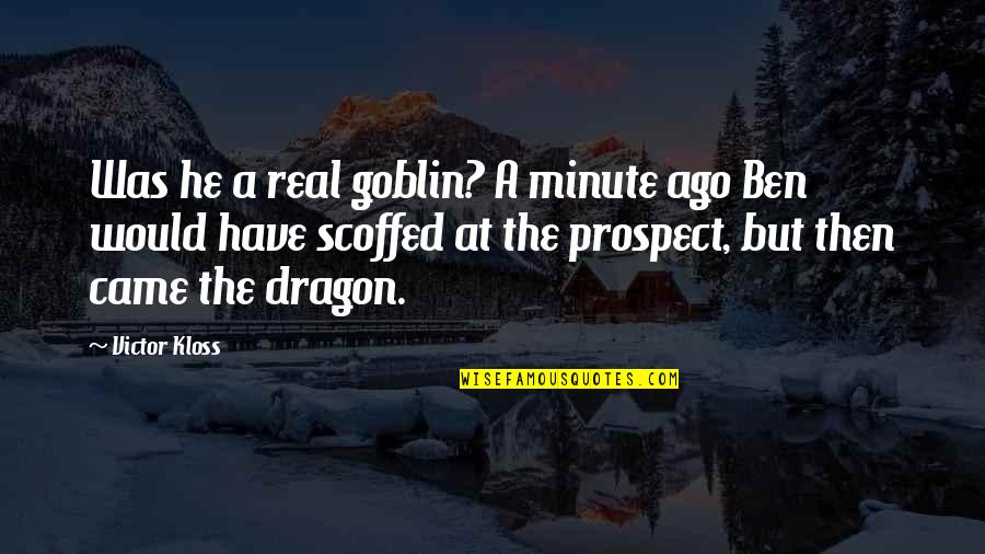 Fantasy Creatures Quotes By Victor Kloss: Was he a real goblin? A minute ago Fantasy Creatures Quotes By Victor Kloss: Was he a real goblin? A minute ago