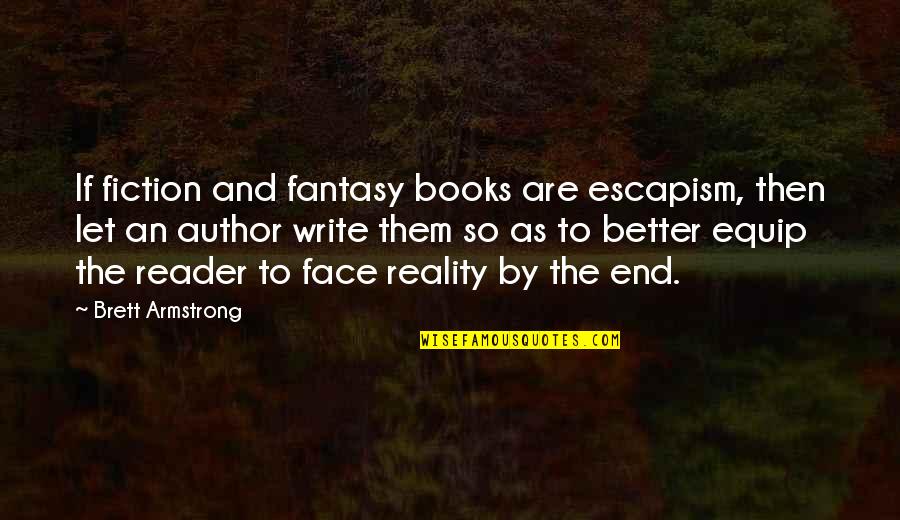 Fantasy Escapism Quotes By Brett Armstrong: If fiction and fantasy books are escapism, then