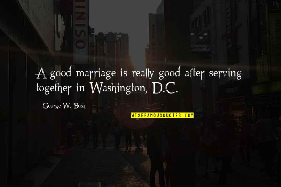 Fantasy Football Inspirational Quotes By George W. Bush: A good marriage is really good after serving