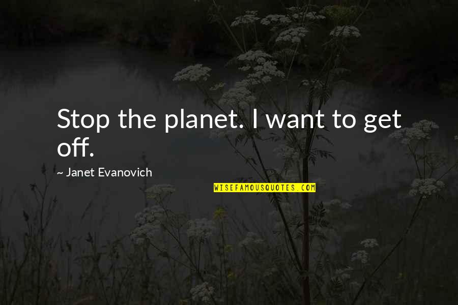 Fantasy Football Inspirational Quotes By Janet Evanovich: Stop the planet. I want to get off.