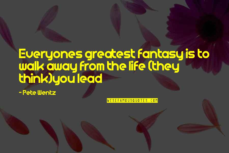Fantasy Inspirational Quotes By Pete Wentz: Everyones greatest fantasy is to walk away from