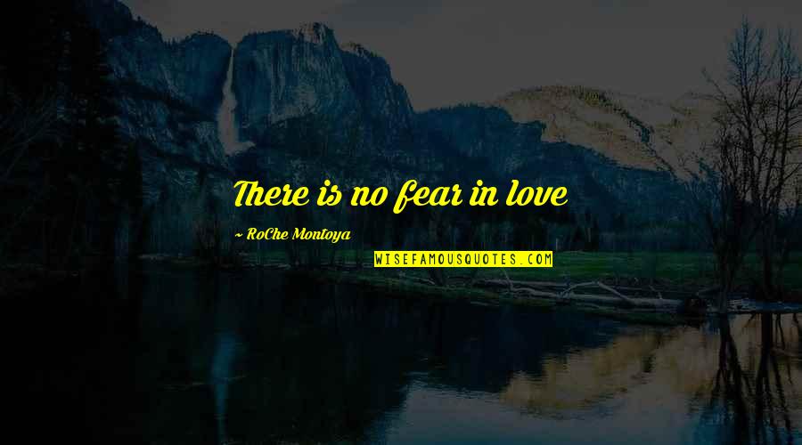 Fantasy Inspirational Quotes By RoChe Montoya: There is no fear in love Fantasy Inspirational Quotes By RoChe Montoya: There is no fear in love