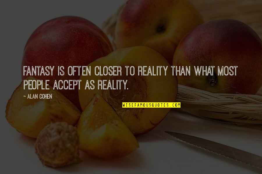 Fantasy Into Reality Quotes By Alan Cohen: Fantasy is often closer to reality than what