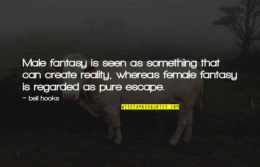 Fantasy Into Reality Quotes By Bell Hooks: Male fantasy is seen as something that can