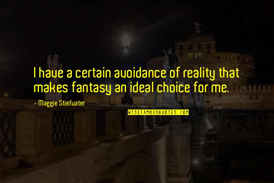 Fantasy Into Reality Quotes By Maggie Stiefvater: I have a certain avoidance of reality that