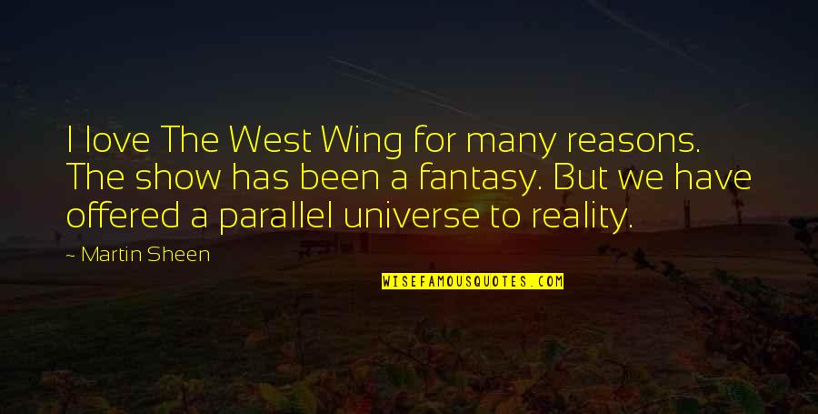Fantasy Into Reality Quotes By Martin Sheen: I love The West Wing for many reasons.