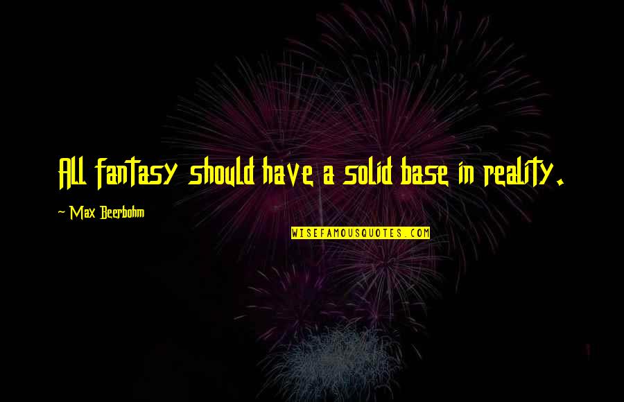 Fantasy Into Reality Quotes By Max Beerbohm: All fantasy should have a solid base in