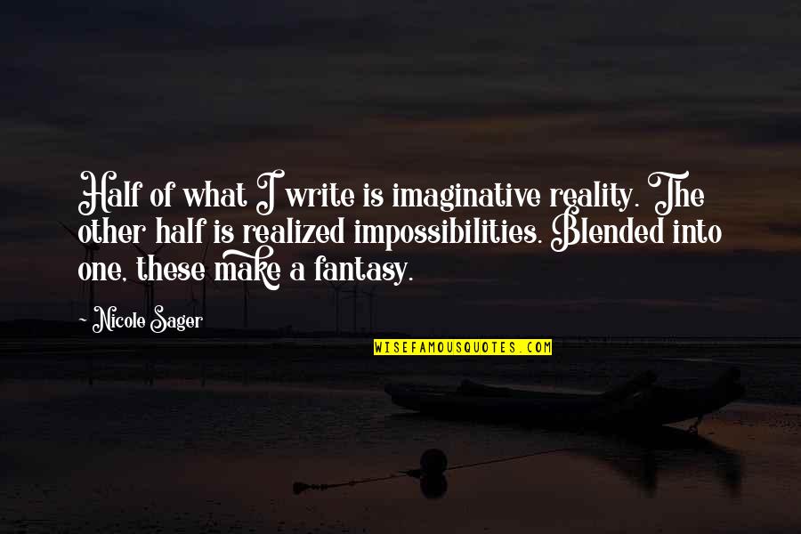 Fantasy Into Reality Quotes By Nicole Sager: Half of what I write is imaginative reality.