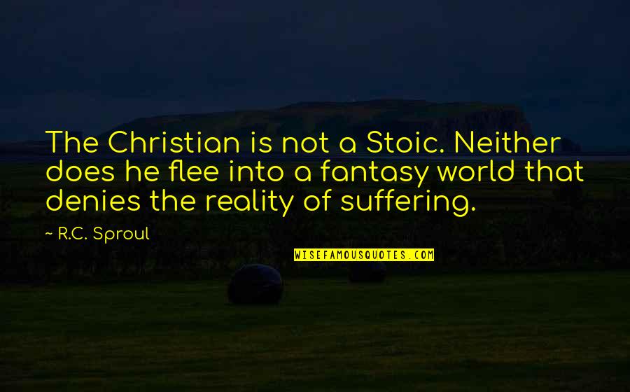 Fantasy Into Reality Quotes By R.C. Sproul: The Christian is not a Stoic. Neither does