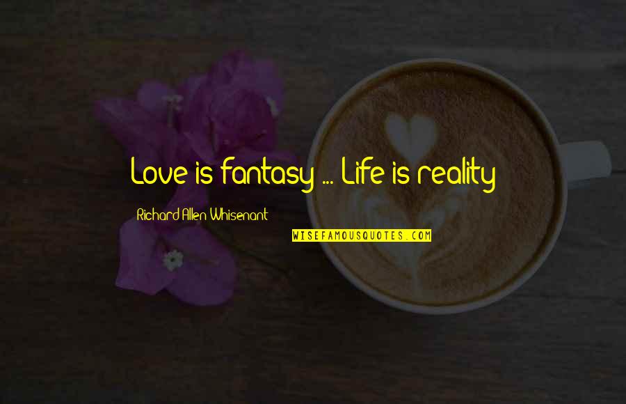 Fantasy Into Reality Quotes By Richard Allen Whisenant: Love is fantasy ... Life is reality
