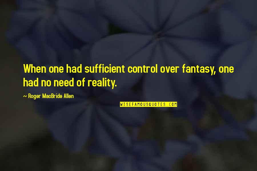 Fantasy Into Reality Quotes By Roger MacBride Allen: When one had sufficient control over fantasy, one