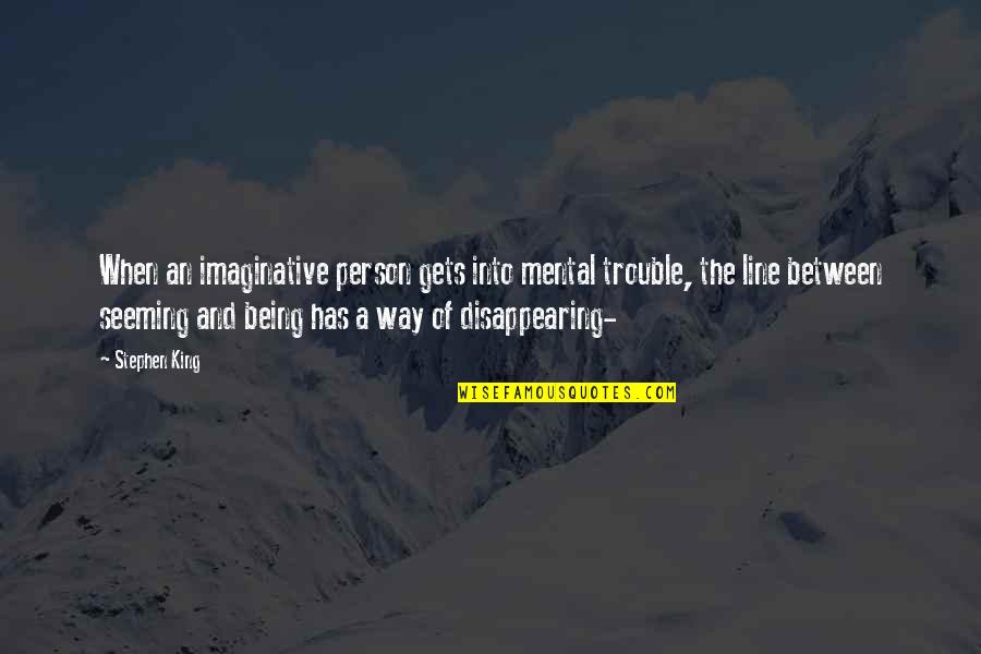 Fantasy Into Reality Quotes By Stephen King: When an imaginative person gets into mental trouble,