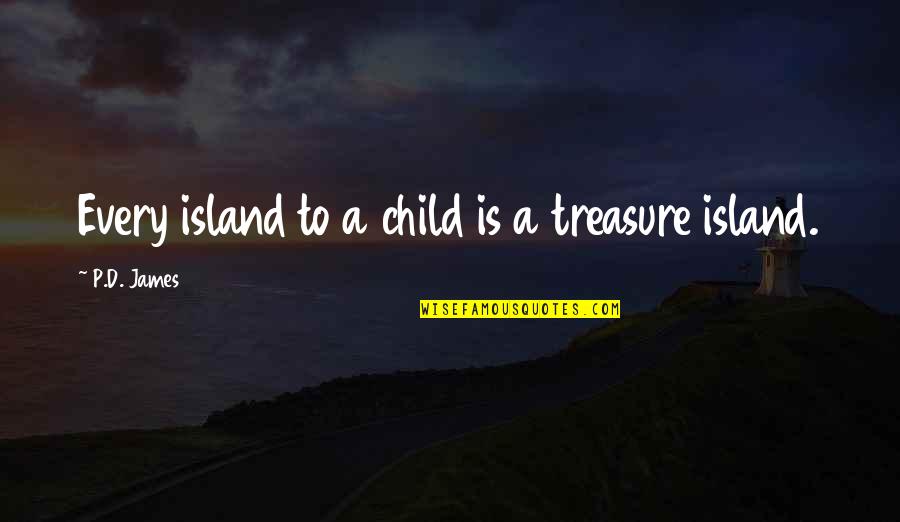 Fantasy Island Quotes By P.D. James: Every island to a child is a treasure