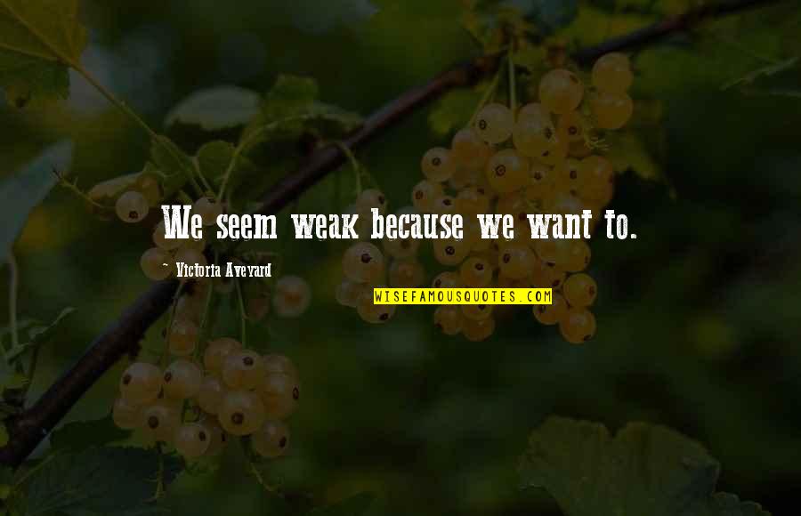 Fantasy League Mike Lupica Quotes By Victoria Aveyard: We seem weak because we want to. Fantasy League Mike Lupica Quotes By Victoria Aveyard: We seem weak because we want to.
