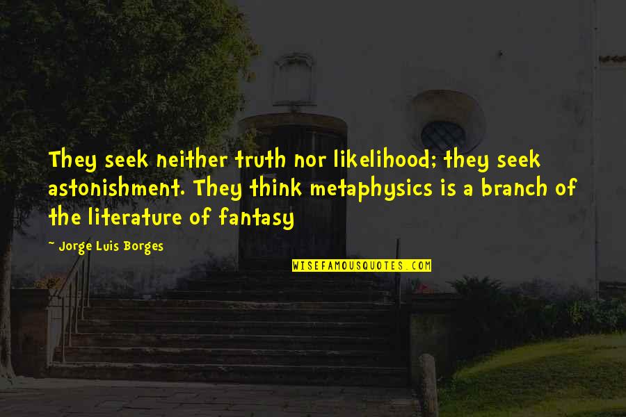 Fantasy Literature Quotes By Jorge Luis Borges: They seek neither truth nor likelihood; they seek