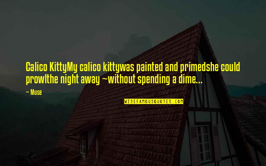 Fantasy Literature Quotes By Muse: Calico KittyMy calico kittywas painted and primedshe could