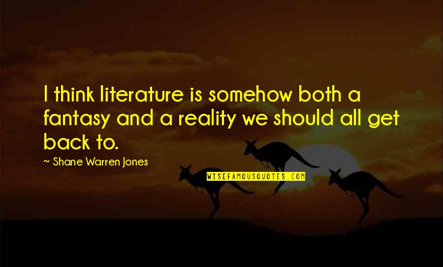 Fantasy Literature Quotes By Shane Warren Jones: I think literature is somehow both a fantasy