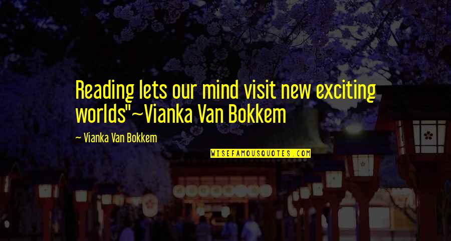 Fantasy Literature Quotes By Vianka Van Bokkem: Reading lets our mind visit new exciting worlds"~Vianka