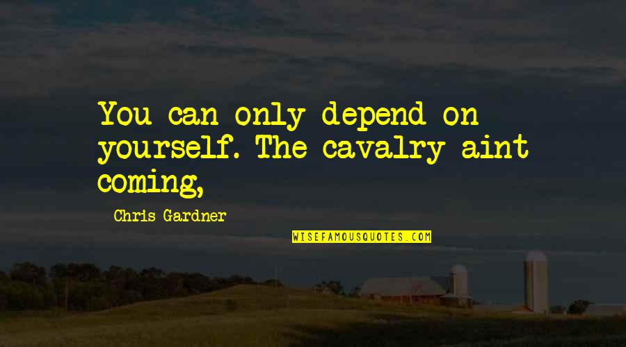 Fantasy Movie Inspirational Quotes By Chris Gardner: You can only depend on yourself. The cavalry