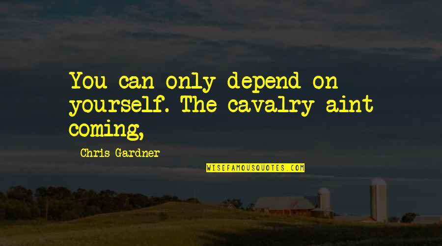Fantasy Movie Inspirational Quotes By Chris Gardner: You can only depend on yourself. The cavalry Fantasy Movie Inspirational Quotes By Chris Gardner: You can only depend on yourself. The cavalry