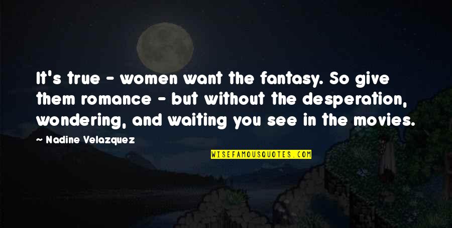 Fantasy Movies Quotes By Nadine Velazquez: It's true - women want the fantasy. So