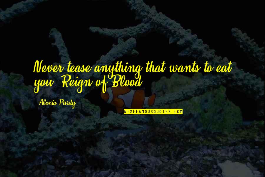 Fantasy Paranormal Quotes By Alexia Purdy: Never tease anything that wants to eat you. Fantasy Paranormal Quotes By Alexia Purdy: Never tease anything that wants to eat you.