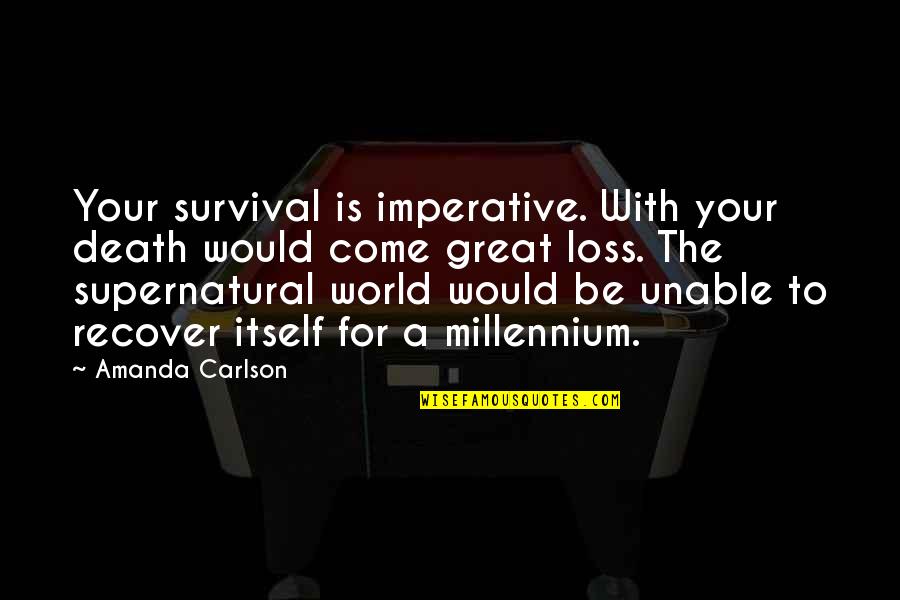 Fantasy Paranormal Quotes By Amanda Carlson: Your survival is imperative. With your death would Fantasy Paranormal Quotes By Amanda Carlson: Your survival is imperative. With your death would