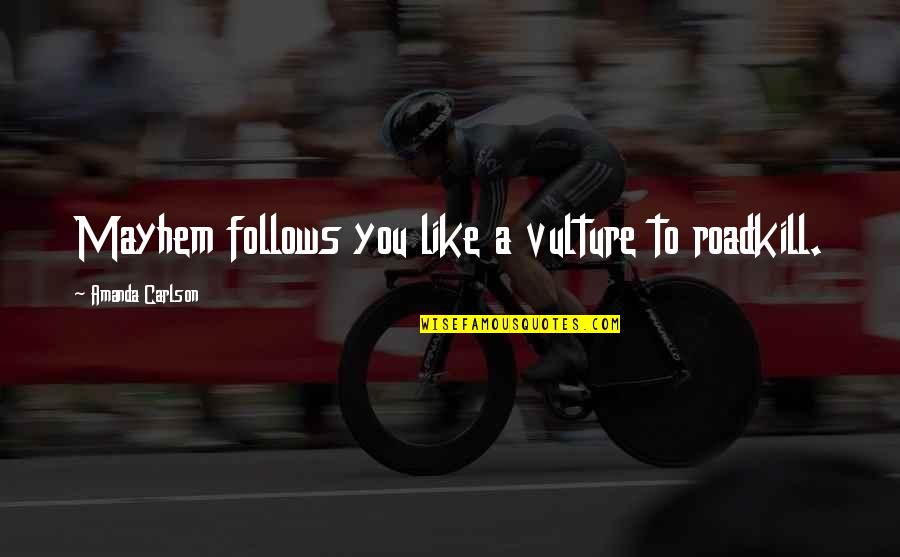 Fantasy Paranormal Quotes By Amanda Carlson: Mayhem follows you like a vulture to roadkill. Fantasy Paranormal Quotes By Amanda Carlson: Mayhem follows you like a vulture to roadkill.