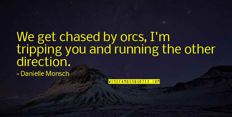 Fantasy Paranormal Quotes By Danielle Monsch: We get chased by orcs, I'm tripping you Fantasy Paranormal Quotes By Danielle Monsch: We get chased by orcs, I'm tripping you