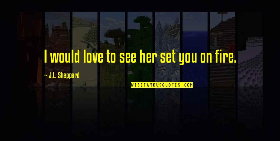 Fantasy Paranormal Quotes By J.L. Sheppard: I would love to see her set you Fantasy Paranormal Quotes By J.L. Sheppard: I would love to see her set you