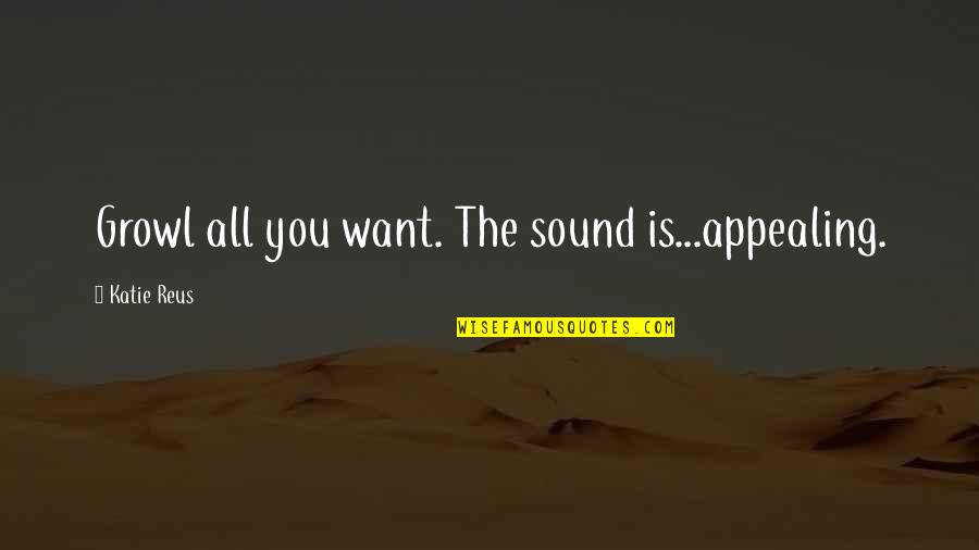 Fantasy Paranormal Quotes By Katie Reus: Growl all you want. The sound is...appealing. Fantasy Paranormal Quotes By Katie Reus: Growl all you want. The sound is...appealing.