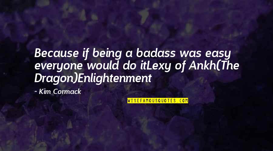 Fantasy Paranormal Quotes By Kim Cormack: Because if being a badass was easy everyone Fantasy Paranormal Quotes By Kim Cormack: Because if being a badass was easy everyone