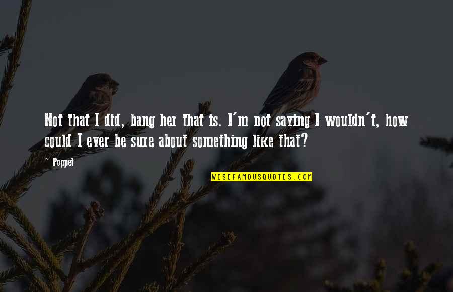 Fantasy Paranormal Quotes By Poppet: Not that I did, bang her that is. Fantasy Paranormal Quotes By Poppet: Not that I did, bang her that is.