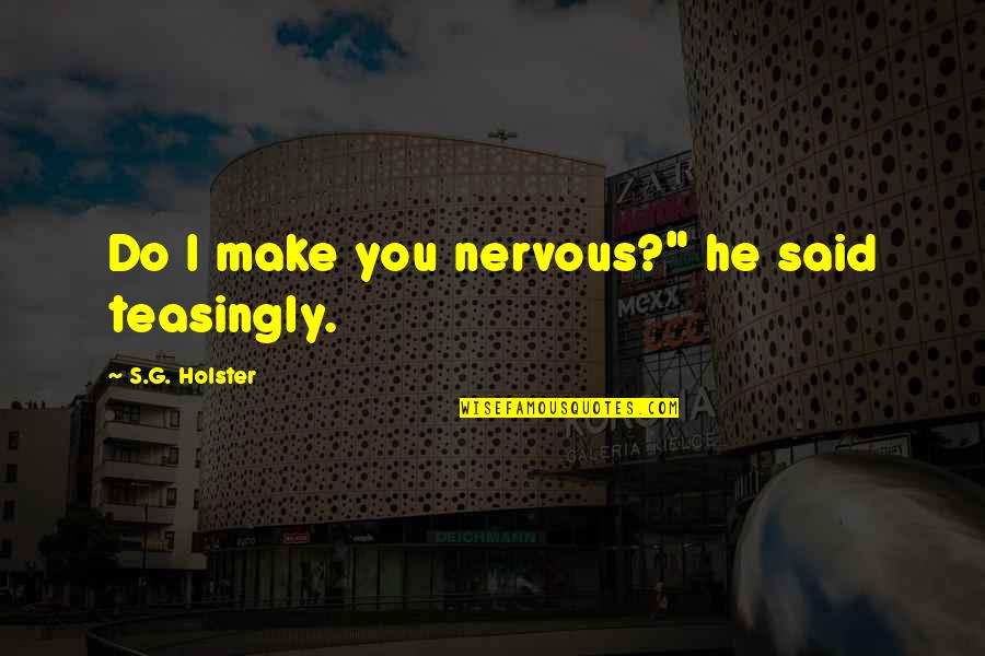 Fantasy Paranormal Quotes By S.G. Holster: Do I make you nervous?" he said teasingly. Fantasy Paranormal Quotes By S.G. Holster: Do I make you nervous?" he said teasingly.