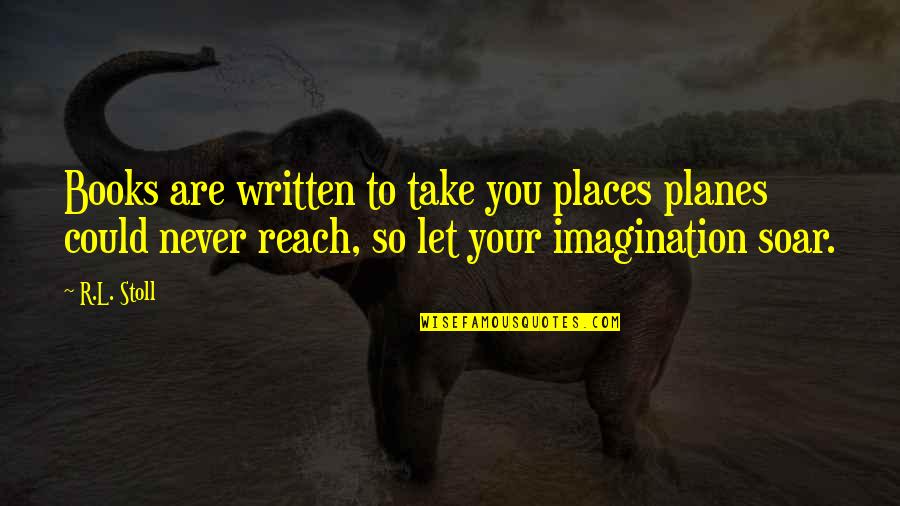 Fantasy Places Quotes By R.L. Stoll: Books are written to take you places planes