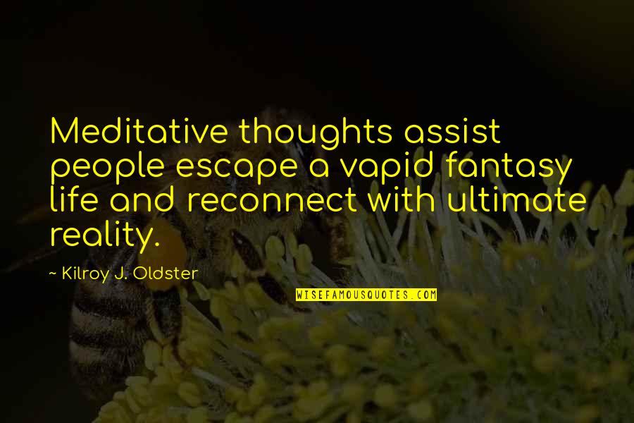 Fantasy Quotes And Quotes By Kilroy J. Oldster: Meditative thoughts assist people escape a vapid fantasy Fantasy Quotes And Quotes By Kilroy J. Oldster: Meditative thoughts assist people escape a vapid fantasy