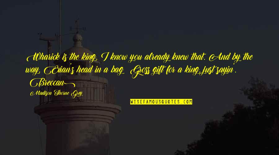 Fantasy Quotes And Quotes By Madison Thorne Grey: Wharick is the king. I know you already Fantasy Quotes And Quotes By Madison Thorne Grey: Wharick is the king. I know you already
