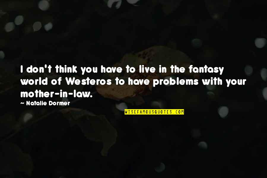 Fantasy Quotes By Natalie Dormer: I don't think you have to live in Fantasy Quotes By Natalie Dormer: I don't think you have to live in