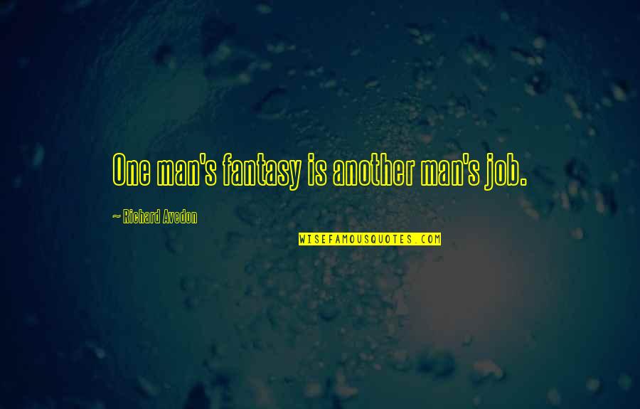 Fantasy Quotes By Richard Avedon: One man's fantasy is another man's job. Fantasy Quotes By Richard Avedon: One man's fantasy is another man's job.