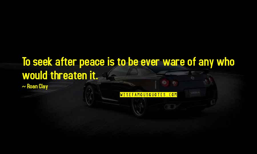 Fantasy Quotes By Roan Clay: To seek after peace is to be ever