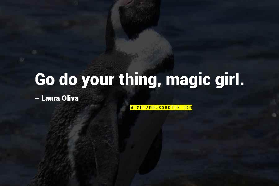 Fantasy Series Quotes By Laura Oliva: Go do your thing, magic girl.