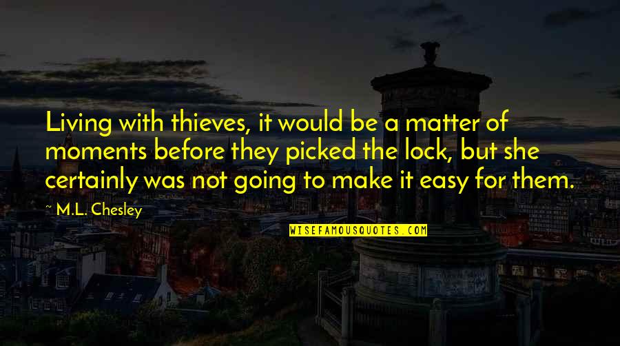 Fantasy Series Quotes By M.L. Chesley: Living with thieves, it would be a matter