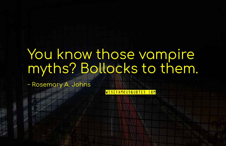 Fantasy Series Quotes By Rosemary A. Johns: You know those vampire myths? Bollocks to them.