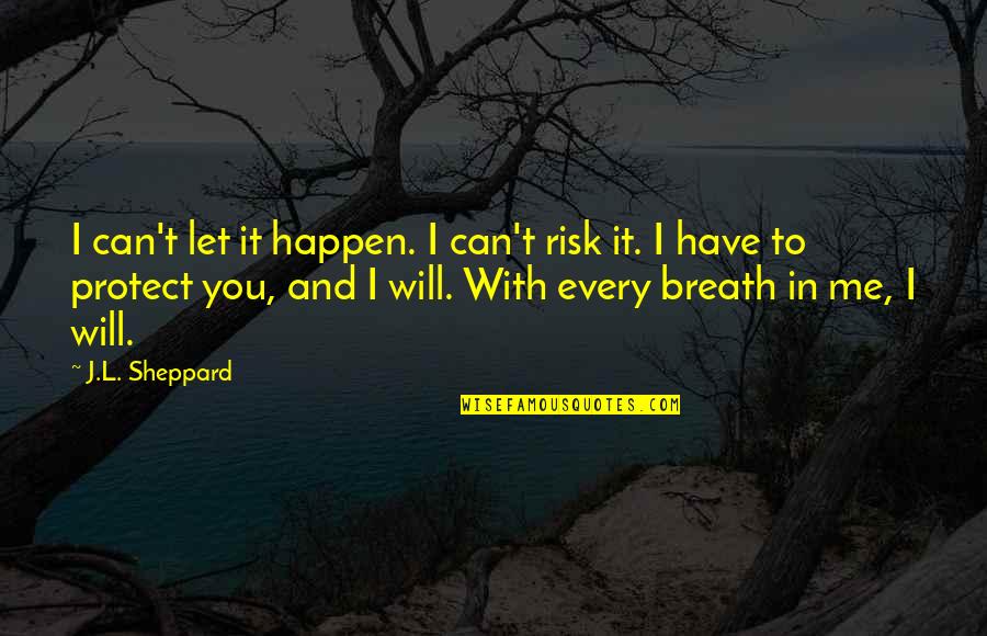 Fantasy Series Series Quotes By J.L. Sheppard: I can't let it happen. I can't risk Fantasy Series Series Quotes By J.L. Sheppard: I can't let it happen. I can't risk