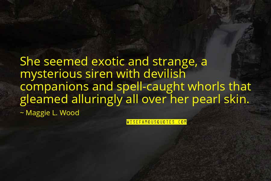 Fantasy Series Series Quotes By Maggie L. Wood: She seemed exotic and strange, a mysterious siren Fantasy Series Series Quotes By Maggie L. Wood: She seemed exotic and strange, a mysterious siren